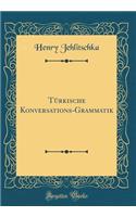 Türkische Konversations-Grammatik (Classic Reprint)