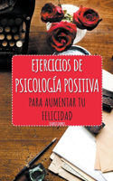 Ejercicios de Psicología Positiva para aumentar tu felicidad