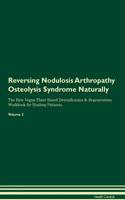 Reversing Nodulosis Arthropathy Osteolysis Syndrome Naturally The Raw Vegan Plant-Based Detoxification & Regeneration Workbook for Healing Patients. Volume 2