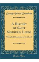 A History of Saint Saviour's, Leeds: With a Full Description of the Church (Classic Reprint)