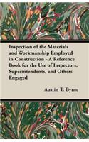 Inspection of the Materials and Workmanship Employed in Construction - A Reference Book for the Use of Inspectors, Superintendents, and Others Engaged