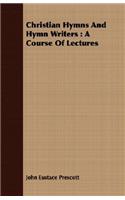 Christian Hymns And Hymn Writers: A Course Of Lectures