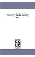 Addresses and Speeches On Various Occasions, by Robert C. Winthrop. Vol. 4