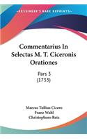 Commentarius In Selectas M. T. Ciceronis Orationes