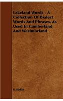 Lakeland Words - A Collection Of Dialect Words And Phrases, As Used In Cumberland And Westmorland