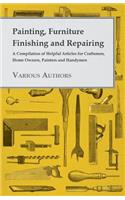 Painting, Furniture Finishing and Repairing - A Compilation of Helpful Articles for Craftsmen, Home Owners, Painters and Handymen