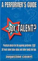 Got Talent?: 58 fresh talent show ideas, PLUS practical advice and other handy hot tips for the aspiring performer.(English)
