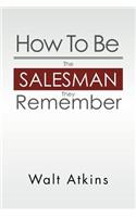 How to Be the Salesman They Remember: (English)