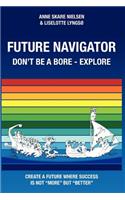 Future Navigator - Don't be a bore - Explore: Create a future where success is not more but better(English)