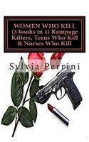 WOMEN WHO KILL (3 books in 1) Rampage Killers, Teens Who Kill & Nurses Who Kill)