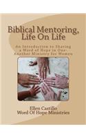 Biblical Mentoring, Life on Life: An Introduction to Sharing a Word of Hope in One-Another Ministry for Women