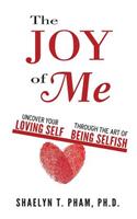 The Joy of Me: Uncover Your Loving Self Through the Art of Being Selfish