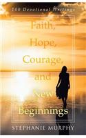 Faith, Hope, Courage, and New Beginnings: 100 Devotional Writings
