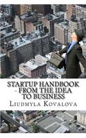 StartUp Handbook - from the idea to business: A complete guidance for startupers - how to start your business from the idea you have