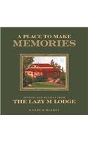 A Place To Make Memories: Stories and Recipes from the Lazy M Lodge