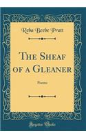 The Sheaf of a Gleaner: Poems (Classic Reprint)