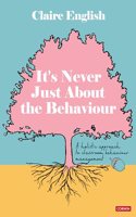 Itâ€²s Never Just About The Behaviour: A holistic approach to classroom behaviour management