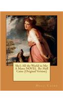 She's All the World to Me: A Manx NOVEL By: Hall Caine (Original Version)