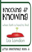 Knocking & Knowing: When Faith Is Hard to Find: When Faith Is Hard to Find