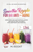 Smoothie Rezepte für Ihr ANTI - AGING, Abnehmen und Diät, Entschlacken und Entgiften, für mehr Wohlbefinden Und Energie: 66 Rezepte zum verlieben(1 66 Rezepte Zum Verlieben)