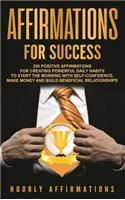 Affirmations for Success: 250 Positive Affirmations for Creating Powerful Daily Habits to Start the Morning with Self-confidence, Make Money and Build Beneficial Relationship