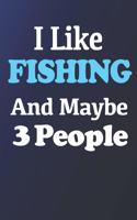 I Like Fishing And Maybe 3 People. Fishing log Journal for a Fisherman.