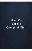 Hold On Let Me Overthink This.