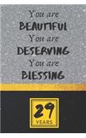 29th Birthday Journal: You are Beautiful You are Deserving You are Blessing - Pretty 29th Birthday Gift For Women/Girl - Impactful 29 Years Old Wishes: Lined Journal/Noteb