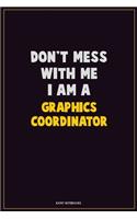 Don't Mess With Me, I Am A Graphics coordinator: Career Motivational Quotes 6x9 120 Pages Blank Lined Notebook Journal