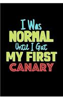 I Was Normal Until I Got My First Canary Notebook - Canary Lovers and Animals Owners