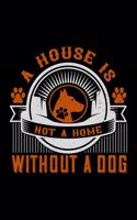 A House Is Not A Home Without A Dog: Best dog quotes journal notebook for dog lovers for multiple purpose like writing notes, plans and ideas. Perfect dog quotes notebook gifts for dog 