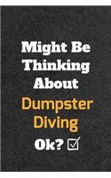 Might Be Thinking About Dumpster Diving ok? Funny /Lined Notebook/Journal Great Office School Writing Note Taking: Lined Notebook/ Journal 120 pages, Soft Cover, Matte finish