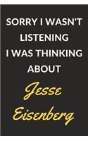 Sorry I Wasn't Listening I Was Thinking About Jesse Eisenberg