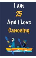 I am 25 And i Love Canoeing: Journal for Canoeing Lovers, Birthday Gift for 25 Year Old Boys and Girls who likes Adventure Sports, Christmas Gift Book for Canoeing Player and Co