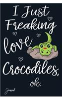I Just Freaking Love Crocodiles Ok Journal