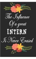 The Influence of a great Intern is never Erased: Intern gift blank lined notebook / Cool parting gifts for interns / Awesome Blank Lined Journal For Intern Appreciation