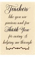 Teachers Like You Are Precious And Few Thank You For Caring & Helping Me Through