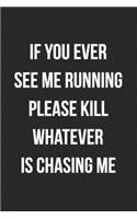 If You Ever See Me Running Please Kill Whatever Is Chasing Me: Funny Blank Lined Journal Novelty Gag Gift For Adults