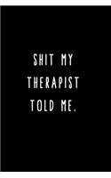 Shit My Therapist Told Me.: A Journal for Writing Down All The Things You're Not 'Supposed' to Say Out Loud (My Crazy Life Journals)