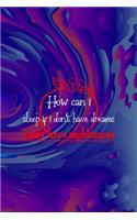 How Can I Sleep If I Don't Have Dreams I Only Have Nightmares