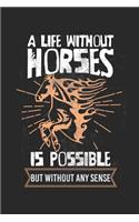 A life without horses is possible - but without any sense!: Calendar, weekly planner, diary, notebook, book 105 pages in softcover. One week on one double page. For all appointments, notes and tasks that you 