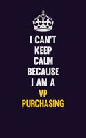 I Can't Keep Calm Because I Am A VP Purchasing: Motivational and inspirational career blank lined gift notebook with matte finish