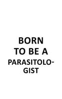 Born To Be A Parasitologist: Original Parasitologist Notebook, Parasito Worker Journal Gift, Diary, Doodle Gift or Notebook - 6 x 9 Compact Size, 109 Blank Lined Pages