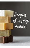 Recipes of a Soap maker: Blank Recipe book for soap makers to record there own fantastic soap