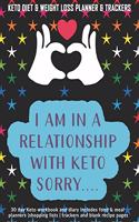 I Am In A Relationship With Keto Sorry...: Keto Diet & Weight Loss Planner & Trackers: 30 day Keto workbook and diary includes food & meal planners -shopping lists - trackers and blank recipe