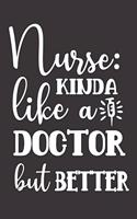 Nurse: Kinda Like A Doctor But Better: Nurse Journal Notebook - Blank Lined Journal - Nurse Gifts For Men And Women