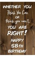 Whether You Think You Can or Think You Can't You are Right Happy 58th Birthday: 58th Birthday Gift / Journal / Notebook / Diary / Unique Greeting Card Alternative