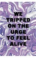 We Tripped On the Urge To Feel Alive