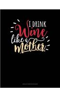 I Drink Wine Like A Mother