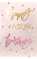 Happy 47th Birthday: 47th Birthday Gift / Bithday Journal / Notebook / Diary / Unique Greeting & Birthday Card Alternative